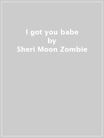 I got you babe - Sheri Moon Zombie