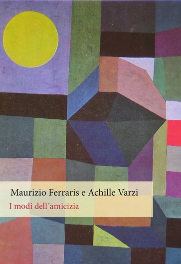 I modi dell'amicizia - Maurizio Ferraris - Achille Varzi