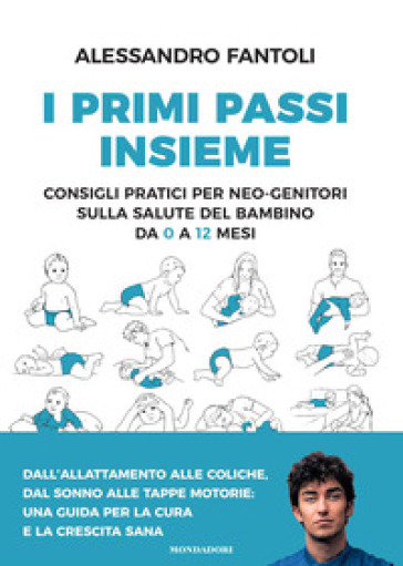 I primi passi insieme. Consigli pratici per neo-genitori sulla salute del bambino da 0 a 12 mesi - Alessandro Fantoli