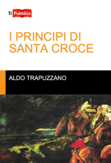 I principi di Santa Croce - Aldo Trapuzzano