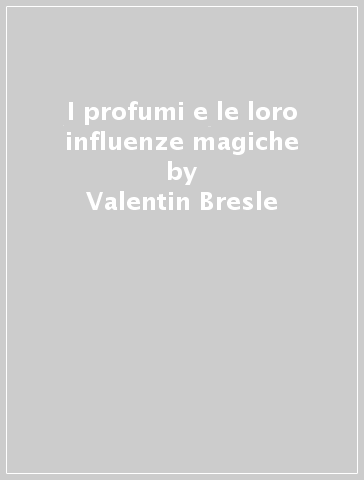 I profumi e le loro influenze magiche - Valentin Bresle