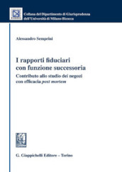 I rapporti fiduciari con funzione successoria. Contributo allo studio dei negozi con efficacia «post mortem»