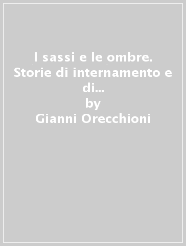 I sassi e le ombre. Storie di internamento e di confino nell'Italia fascista. Lanciano 1940-1943 - Gianni Orecchioni