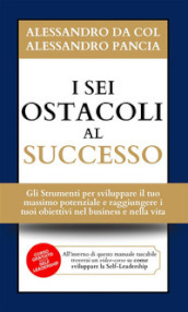 I sei ostacoli al successo. Gli strumenti per sviluppare il tuo massimo potenziale e raggiungere i tuoi obiettivi nel business e nella vita. Con videocorso