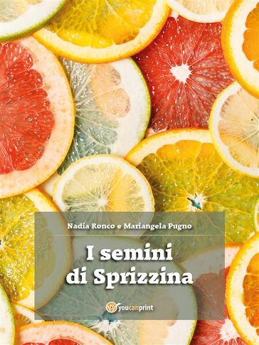 I semini di Sprizzina - Mariangela Pugno - Nadia Ronco