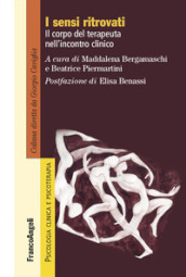 I sensi ritrovati. Il corpo del terapeuta nell incontro clinico
