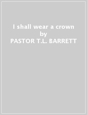 I shall wear a crown - PASTOR T.L. BARRETT