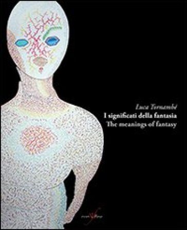 I significati della fantasia-The meanings of fantasy. Ediz. bilingue - Luca Tornambè