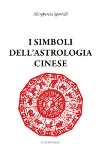 I simboli dell'astrologia cinese - Margherita Sportelli