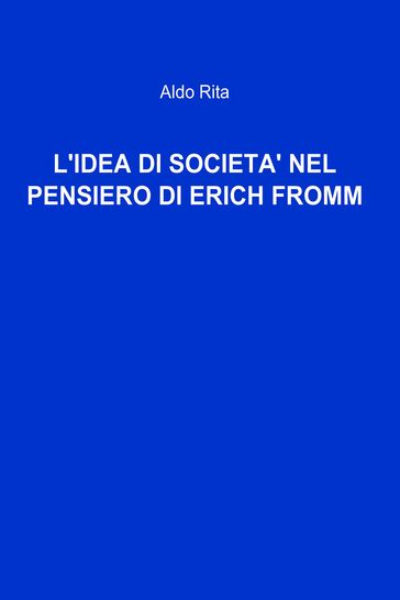 L'IDEA DI SOCIETA' NEL PENSIERO DI ERICH FROMM - Rita Aldo