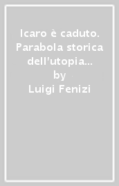 Icaro è caduto. Parabola storica dell utopia moderna