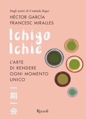 Ichigo Ichie. L arte di rendere ogni momento unico