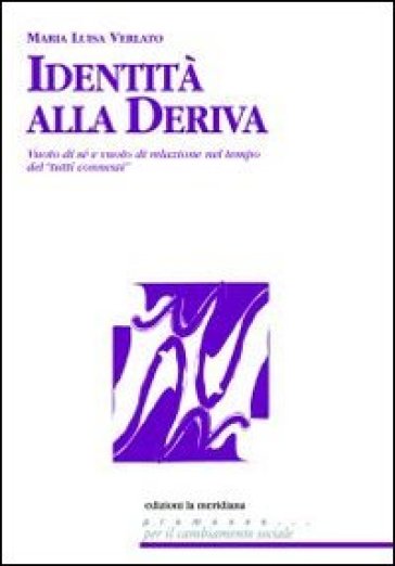 Identità alla deriva. Vuoto di sé e vuoto di relazione nel tempo del "tutti connessi" - M. Luisa Verlato