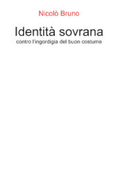 Identità sovrana. Contro l ingordigia del buon costume