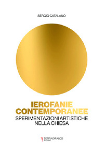 Ierofanie contemporanee. Sperimentazioni artistiche nella Chiesa - Sergio Catalano