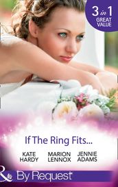 If The Ring Fits: Ballroom to Bride and Groom / A Bride for the Maverick Millionaire / Promoted: Secretary to Bride! (Mills & Boon By Request)