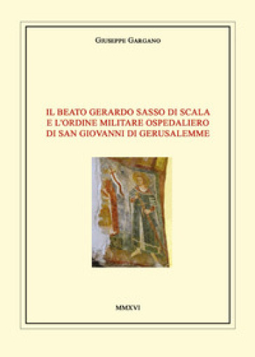 Il Beato Gerardo Sasso di Scala e l'Ordine Militare Ospedaliero di San Giovanni di Gerusalemme - Giuseppe Gargano