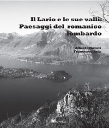 Il Lario e le sue valli: paesaggi del romanico lombardo. Nuova ediz. - Alberto Novati - Francesco Sala