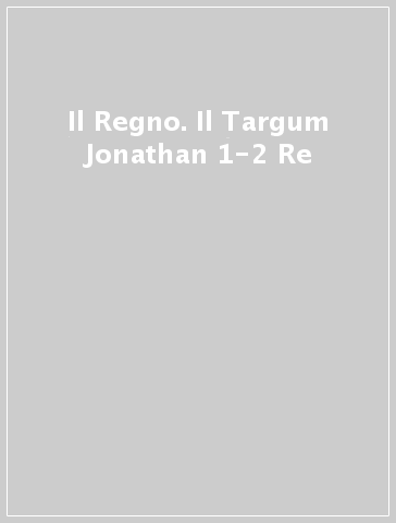 Il Regno. Il Targum Jonathan 1-2 Re