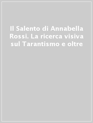 Il Salento di Annabella Rossi. La ricerca visiva sul Tarantismo e oltre