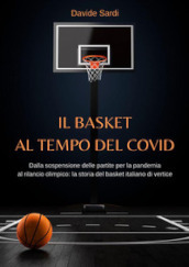 Il basket al tempo del Covid. Dalla sospensione delle partite per la pandemia al rilancio olimpico: la storia del basket italiano di vertice