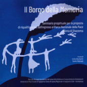 Il borgo delle memoria. Seminario progettuale per la proposta di riqualificazione dell ingresso al Parco Nazionale della Pace S Anna di Stazzema