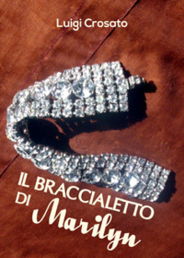 Il braccialetto di Marilyn - Luigi Crosato