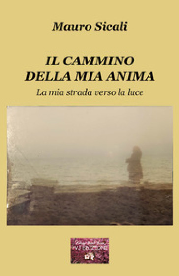 Il cammino della mia anima. La mia strada verso la luce - Mauro Sicali