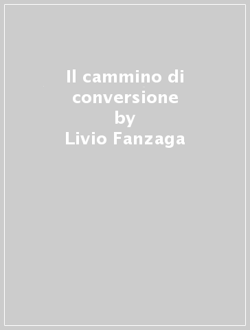 Il cammino di conversione - Livio Fanzaga