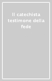 Il catechista testimone della fede