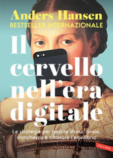 Il cervello nell'era digitale. Le strategie per gestire stress, ansia, stanchezza e ritrovare l'equilibrio - Anders Hansen