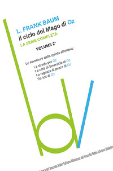 Il ciclo del mago di Oz: La strada per OZ-La città di Smeraldo di Oz-La ragazza di pezza di Oz-Tik-tok di Oz. Vol. 2 - Lyman Frank Baum