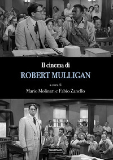 Il cinema di Robert Mulligan - Fabio Zanello - Mario Molinari