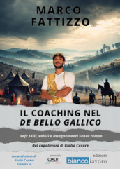 Il coaching nel «De Bello Gallico». Soft skill, valori e insegnamenti senza tempo dal capolavoro di Giulio Cesare