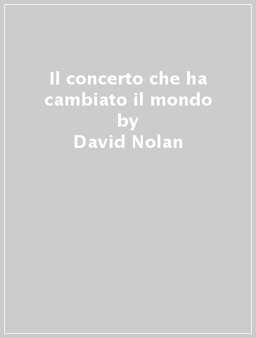 Il concerto che ha cambiato il mondo - David Nolan