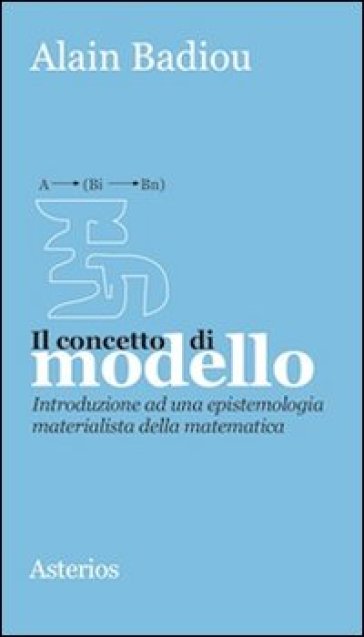 Il concetto di modello. Introduzione ad una epistemologia materialistica della matematica - Alain Badiou