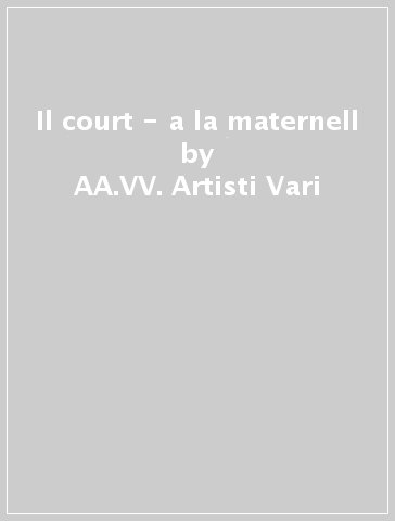 Il court - a la maternell - AA.VV. Artisti Vari