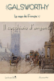 Il cucchiaio d argento. La saga dei Forsyte. Vol. 5