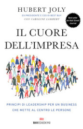 Il cuore dell impresa. Principi di leadership per un business che mette al centro le persone