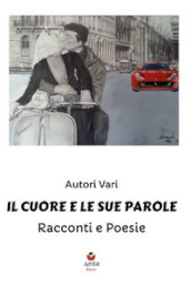 Il cuore e le sue parole. Racconti e poesie