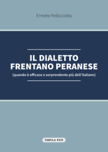 Il dialetto frentano peranese (quando è efficace e sorprendente più dell'italiano) - Ermete Pellicciotta