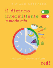 Il digiuno intermittente a modo mio. I protocolli, i benefici, le ricette