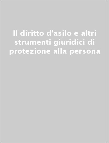 Il diritto d'asilo e altri strumenti giuridici di protezione alla persona