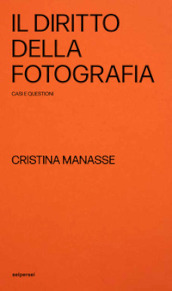 Il diritto della fotografia. Casi e questioni