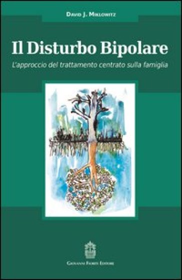 Il disturbo bipolare. L'approccio del trattamento centrato sulla famiglia - David J. Miklowitz