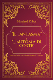 «Il fantasma» e «L automa di corte»