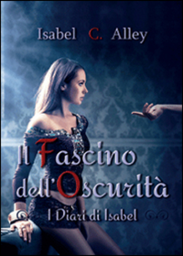 Il fascino dell'oscurità - Isabel C. Alley