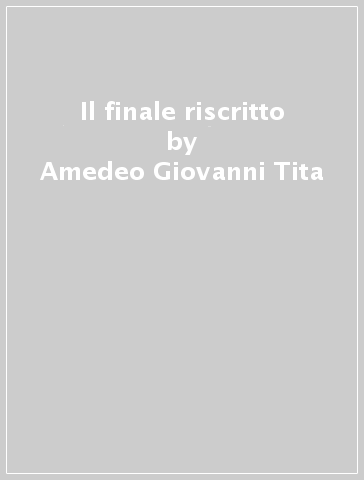 Il finale riscritto - Amedeo Giovanni Tita