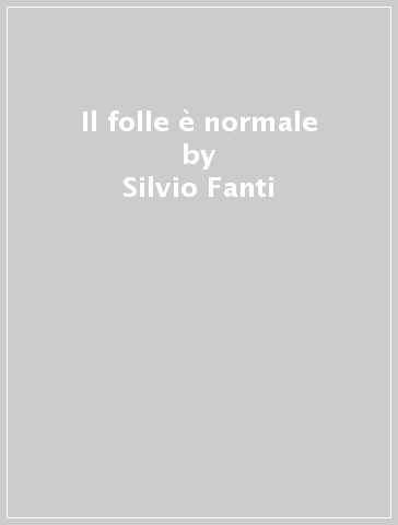 Il folle è normale - Silvio Fanti