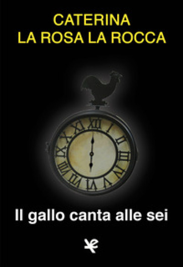 Il gallo canta alle sei - Caterina La Rosa La Rocca